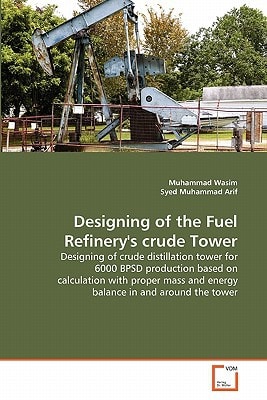 Designing of the Fuel Refinery's crude Tower: Designing of crude distillation tower for 6000 BPSD production based on calculation with proper mass and energy balance in and around the tower