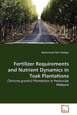 Fertilizer Requirements and Nutrient Dynamics in Teak Plantations: (Tectona grandis) Plantations in Peninsular Malaysia