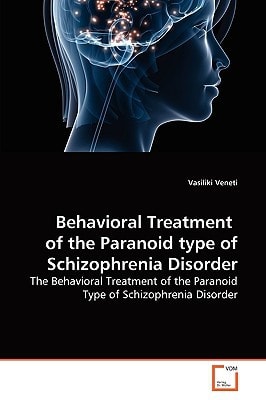 Behavioral Treatment of the Paranoid type of Schizophrenia Disorder: The Behavioral Treatment of the Paranoid Type of Schizophrenia Disorder