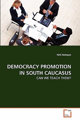 DEMOCRACY PROMOTION IN SOUTH CAUCASUS: CAN WE TEACH THEM?