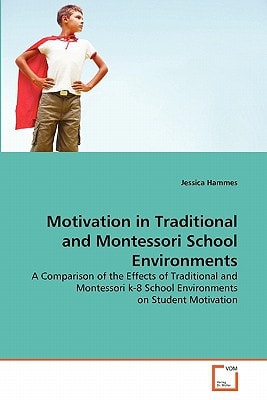 Motivation in Traditional and Montessori School Environments: A Comparison of the Effects of Traditional and Montessori k-8 School Environments on Student Motivation