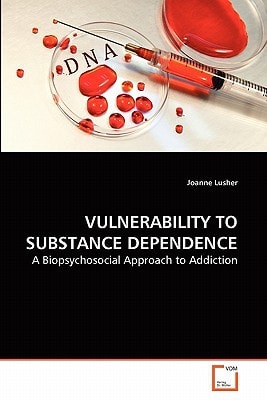 VULNERABILITY TO SUBSTANCE DEPENDENCE: A Biopsychosocial Approach to Addiction