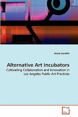 Alternative Art Incubators: Cultivating Collaboration and Innovation in Los Angeles Public Art Practices
