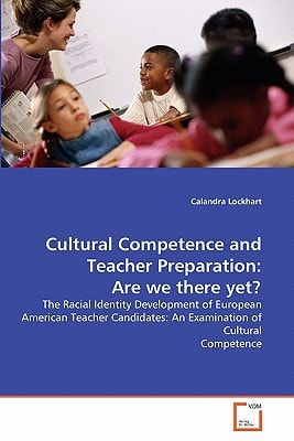 Cultural Competence and Teacher Preparation: Are we there yet?: The Racial Identity Development of European American Teacher Candidates: An Examination of Cultural Competence