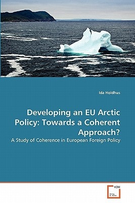 Developing an EU Arctic Policy: Towards a Coherent Approach?: A Study of Coherence in European Foreign Policy
