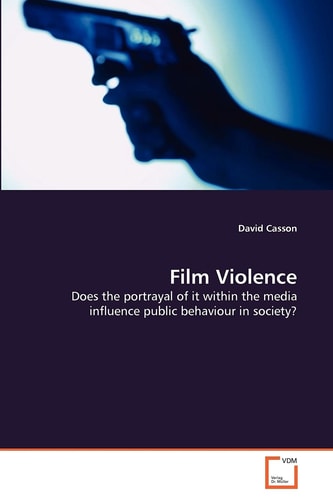 Film Violence: Does the portrayal of it within the media influence public behaviour in society?