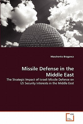Missile Defense in the Middle East: The Strategic Impact of Israeli Missile Defense on US Security Interests in the Middle East