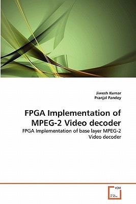 FPGA Implementation of MPEG-2 Video decoder: FPGA Implementation of base layer MPEG-2 Video decoder
