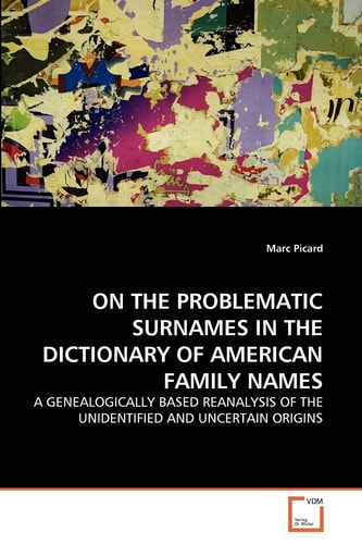 ON THE PROBLEMATIC SURNAMES IN THE DICTIONARY OF AMERICAN FAMILY NAMES: A GENEALOGICALLY BASED REANALYSIS OF THE UNIDENTIFIED AND UNCERTAIN ORIGINS