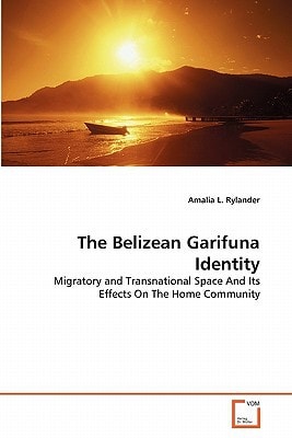 The Belizean Garifuna Identity: Migratory and Transnational Space And Its Effects On The Home Community