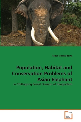 Population, Habitat and Conservation Problems of Asian Elephant: in Chittagong Forest Division of Bangladesh