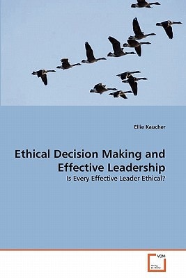 Ethical Decision Making and Effective Leadership: Is Every Effective Leader Ethical?