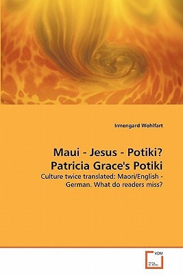 Maui - Jesus - Potiki? Patricia Grace's Potiki: Culture twice translated: Maori/English - German. What do readers miss?