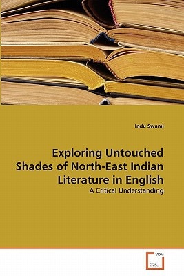 Exploring Untouched Shades of North-East Indian Literature in English: A Critical Understanding