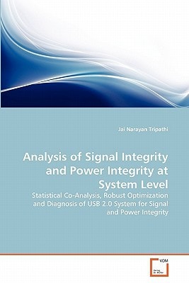 Analysis of Signal Integrity and Power Integrity at System Level: Statistical Co-Analysis, Robust Optimization and Diagnosis of USB 2.0 System for Signal and Power Integrity