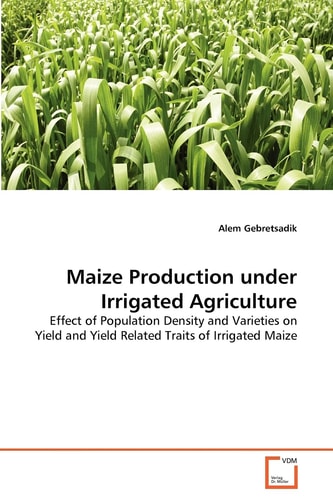 Maize Production under Irrigated Agriculture: Effect of Population Density and Varieties on Yield and Yield Related Traits of Irrigated Maize