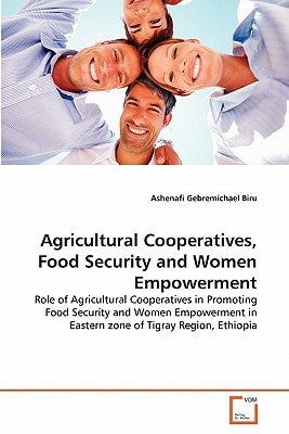Agricultural Cooperatives, Food Security and Women Empowerment: Role of Agricultural Cooperatives in Promoting Food Security and Women Empowerment in Eastern zone of Tigray Region, Ethiopia