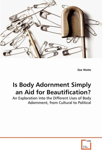 Is Body Adornment Simply an Aid for Beautification?: An Exploration Into the Different Uses of Body Adornment, from Cultural to Political