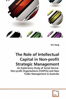 The Role of Intellectual Capital in Non-profit Strategic Management: An Exploratory Study of Social Service Non-profit Organisations (SSNPOs) and New Public Management in Australia