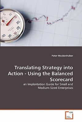Translating Strategy into Action - Using the Balanced Scorecard: an Implentation Guide for Small and Medium-Sized Enterprises