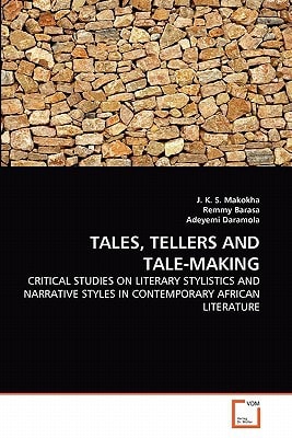 TALES, TELLERS AND TALE-MAKING: CRITICAL STUDIES ON LITERARY STYLISTICS AND NARRATIVE STYLES IN CONTEMPORARY AFRICAN LITERATURE