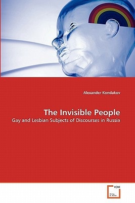 The Invisible People: Gay and Lesbian Subjects of Discourses in Russia
