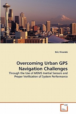 Overcoming Urban GPS Navigation Challenges: Through the Use of MEMS Inertial Sensors and Proper Verification of System Performance