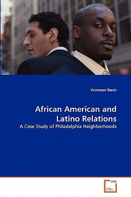 African American and Latino Relations: A Case Study of Philadelphia Neighborhoods