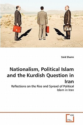Nationalism, Political Islam and the Kurdish Question in Iran: Reflections on the Rise and Spread of Political Islam in Iran