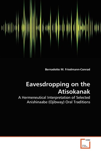 Eavesdropping on the Atisokanak: A Hermeneutical Interpretation of Selected Anishinaabe (Ojibway) Oral Traditions