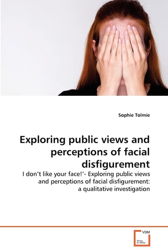 Exploring public views and perceptions of facial disfigurement: I don't like your face!'- Exploring public views and perceptions of facial disfigurement: a qualitative investigation