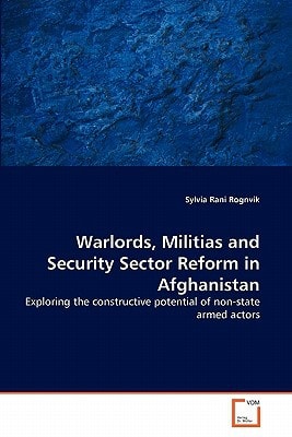 Warlords, Militias and Security Sector Reform in Afghanistan: Exploring the constructive potential of non-state armed actors