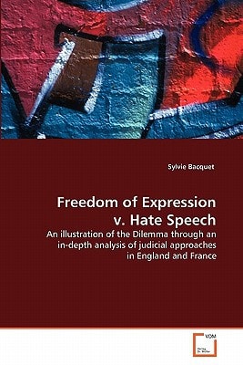 Freedom of Expression v. Hate Speech: An illustration of the Dilemma through an in-depth analysis of judicial approaches in England and France
