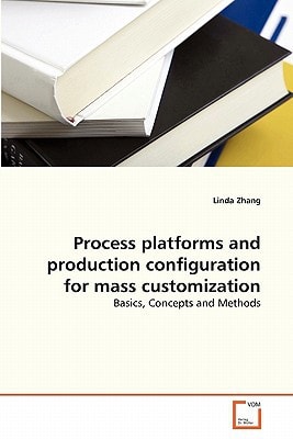 Process platforms and production configuration for mass customization: Basics, Concepts and Methods