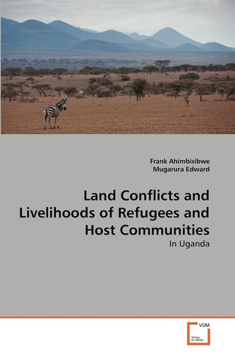 Land Conflicts and Livelihoods of Refugees and Host Communities: In Uganda