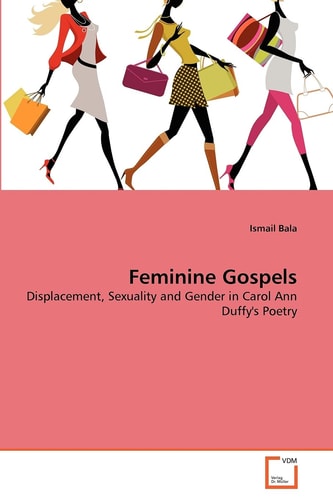 Feminine Gospels: Displacement, Sexuality and Gender in Carol Ann Duffy's Poetry
