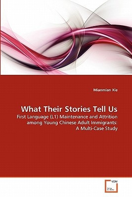 What Their Stories Tell Us: First Language (L1) Maintenance and Attrition among Young Chinese Adult Immigrants: A Multi-Case Study