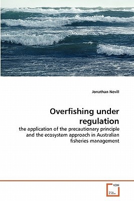 Overfishing under regulation: the application of the precautionary principle and the ecosystem approach in Australian fisheries management