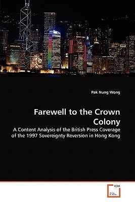 Farewell to the Crown Colony: A Content Analysis of the British Press Coverage of the 1997 Sovereignty Reversion in Hong Kong