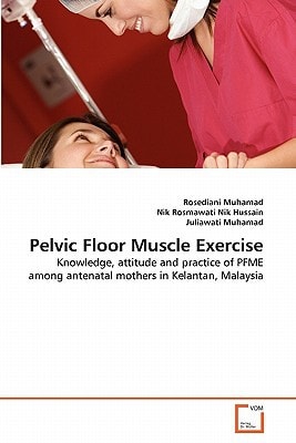 Pelvic Floor Muscle Exercise: Knowledge, attitude and practice of PFME among antenatal mothers in Kelantan, Malaysia