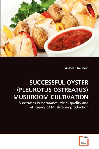 SUCCESSFUL OYSTER (PLEUROTUS OSTREATUS) MUSHROOM CULTIVATION: Substrates Performance, Yield, quality and efficiency of Mushroom production