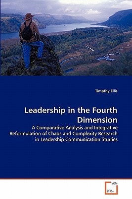 Leadership in the Fourth Dimension: A Comparative Analysis and Integrative Reformulation of Chaos and Complexity Research in Leadership Communication Studies