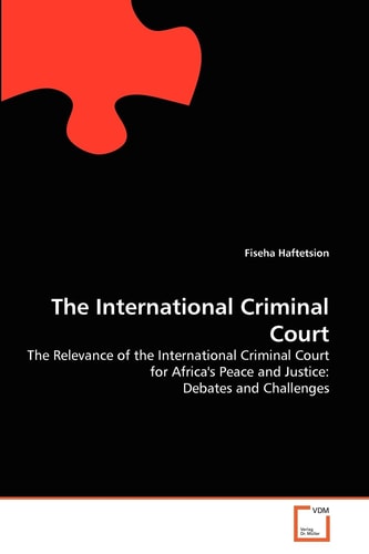 The International Criminal Court: The Relevance of the International Criminal Court for Africa's Peace and Justice: Debates and Challenges