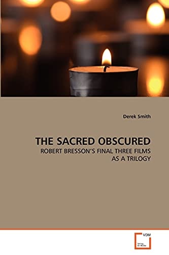 THE SACRED OBSCURED: ROBERT BRESSON'S FINAL THREE FILMS AS A TRILOGY