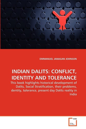 INDIAN DALITS: CONFLICT, IDENTITY AND TOLERANCE: This book highlights historical development of Dalits, Social Stratification, their problems, dentity, tolerance, present day Dalits reality in India