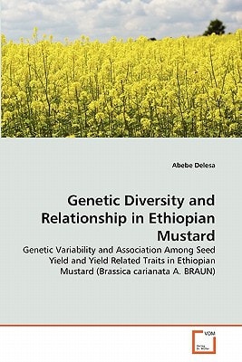 Genetic Diversity and Relationship in Ethiopian Mustard: Genetic Variability and Association Among Seed Yield and Yield Related Traits in Ethiopian Mustard (Brassica carianata A. BRAUN)