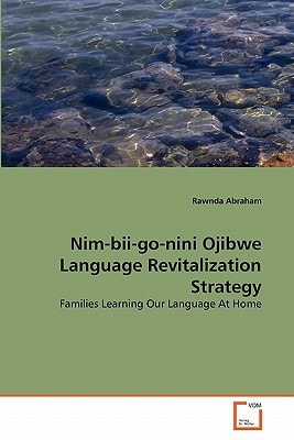 Nim-bii-go-nini Ojibwe Language Revitalization Strategy: Families Learning Our Language At Home
