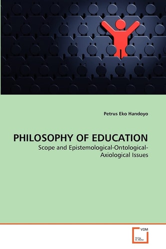 PHILOSOPHY OF EDUCATION: Scope and Epistemological-Ontological-Axiological Issues