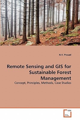 Remote Sensing and GIS for Sustainable Forest Management: Concept, Principles, Methods, Case Studies