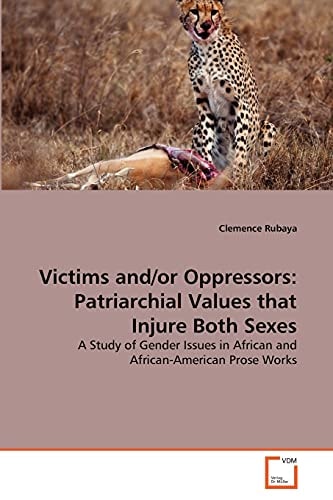 Victims and/or Oppressors: Patriarchial Values that Injure Both Sexes: A Study of Gender Issues in African and African-American Prose Works